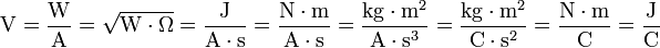 \mbox{V} = \dfrac{\mbox{W}}{\mbox{A}} = \sqrt{\mbox{W} \cdot \Omega} = \dfrac{\mbox{J}}{\mbox{A} \cdot \mbox{s}} = \dfrac{\mbox{N} \cdot \mbox{m} }{\mbox{A} \cdot \mbox{s}} = \dfrac{\mbox{kg} \cdot \mbox{m}^2}{\mbox{A} \cdot \mbox{s}^{3}} = \dfrac{\mbox{kg} \cdot \mbox{m}^2}{\mbox{C} \cdot \mbox{s}^2} = \dfrac{\mbox{N} \cdot \mbox{m}} {\mbox{C}} = \dfrac{\mbox{J}}{\mbox{C}}