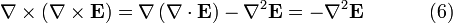  \nabla \times \left(\nabla \times \mathbf{E} \right) = \nabla\left(\nabla \cdot \mathbf{E} \right) - \nabla^2 \mathbf{E} =  - \nabla^2 \mathbf{E} \qquad \quad \ (6) \,