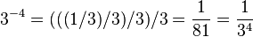 3^{-4} = (((1/3)/3)/3)/3 = \frac{1}{81} = \frac{1}{3^{4}}