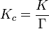  K_c = \frac{K}{\Gamma} 