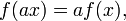  f ( a x ) = a f ( x ),\,