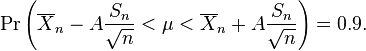 \Pr\left(\overline{X}_n - A{S_n \over \sqrt{n}} < \mu
< \overline{X}_n + A{S_n \over \sqrt{n}}\right) = 0.9.