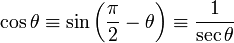 \cos \theta \equiv \sin \left(\frac{\pi}{2} - \theta \right) \equiv \frac{1}{\sec \theta}\,