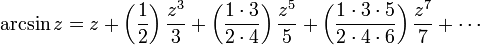 
\arcsin z = z + \left( \frac {1} {2} \right) \frac {z^3} {3} + \left( \frac {1 \cdot 3} {2 \cdot 4} \right) \frac {z^5} {5} + \left( \frac{1 \cdot 3 \cdot 5} {2 \cdot 4 \cdot 6 } \right) \frac{z^7} {7} + \cdots