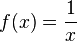 f(x) = \frac{1}{x}