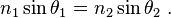 n_1\sin\theta_1 = n_2\sin\theta_2\ .