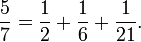 \frac{5}{7} = \frac{1}{2} + \frac{1}{6} + \frac{1}{21}.