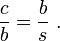 \frac{c}{b} = \frac{b}{s} \ . 