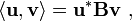 \langle \mathbf{u},\mathbf{v}\rangle= \mathbf u^* \mathbf B \mathbf v \ ,