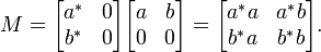 
M= 
\begin{bmatrix}
a^* & 0 \\
b^* & 0
\end{bmatrix}
\begin{bmatrix}
a & b \\
0 & 0
\end{bmatrix}
=
\begin{bmatrix}
a^*a & a^* b \\
b^*a & b^*b
\end{bmatrix}.
