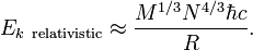 E_{k\ {\rm relativistic}} \approx \frac{M^{1/3} N^{4/3} \hbar c}{R}.