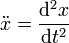  \ddot {x} = \frac{\mathrm{d}^2x}{\mathrm{d}t^2}