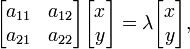  \begin{bmatrix} a_{11} & a_{12} \\ a_{21} & a_{22} \end{bmatrix} \begin{bmatrix} x \\ y \end{bmatrix} = \lambda \begin{bmatrix} x \\ y \end{bmatrix}, 