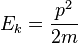 E_k = \frac{p^2}{2m}