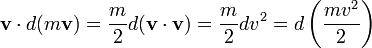  \mathbf{v} \cdot d (m \mathbf{v}) = \frac{m}{2} d (\mathbf{v} \cdot \mathbf{v}) = \frac{m}{2} d v^2  = d \left(\frac{m v^2}{2}\right) 