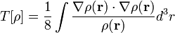  T[\rho]  =  \frac{1}{8} \int \frac{ \nabla \rho(\mathbf{r}) \cdot \nabla \rho(\mathbf{r}) }{ \rho(\mathbf{r}) } d^3r 