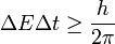 \Delta E \Delta t \ge \frac {h} {2 \pi} 