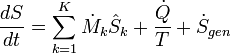 \frac{dS}{dt} = \sum_{k=1}^K  \dot{M}_k \hat{S}_k  + \frac{\dot{Q}}{T} + \dot{S}_{gen}