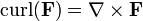  \operatorname{curl}(\mathbf{F}) = \nabla \times \mathbf{F} 