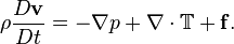 \rho \frac{D \mathbf{v}}{D t} = -\nabla p + \nabla \cdot\mathbb{T} + \mathbf{f}.