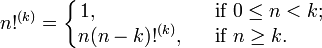 
  n!^{(k)}=
  \left\{
   \begin{matrix}
    1,\qquad\qquad\ &&\mbox{if }0\le n<k;
   \\
    n(n-k)!^{(k)},&&\mbox{if }n\ge k.\quad\ \ \,
   \end{matrix}
  \right.
 