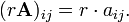  (r\mathbf{A})_{ij} = r \cdot a_{ij}. \, 