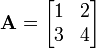 \mathbf{A}=\begin{bmatrix} 1 & 2 \\ 3 & 4 \end{bmatrix}