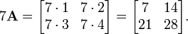 7 \mathbf{A}=\begin{bmatrix} 7 \cdot 1 & 7 \cdot 2 \\ 7 \cdot 3 & 7 \cdot 4 \end{bmatrix} = \begin{bmatrix} 7 & 14 \\ 21 & 28 \end{bmatrix}.