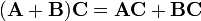 \ ( \mathbf{A} + \mathbf{B} ) \mathbf{C} = \mathbf{A C} + \mathbf{B C}