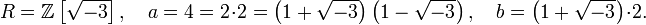 R = \mathbb{Z}\left[\sqrt{-3}\right],\quad a = 4 = 2\cdot 2 = \left(1+\sqrt{-3}\right)\left(1-\sqrt{-3}\right),\quad b = \left(1+\sqrt{-3}\right)\cdot 2.