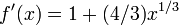 f'(x) = 1 + (4/3)x^{1/3} \!