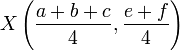 X\left(\frac{a+b+c}{4},\frac{e+f}{4}\right)