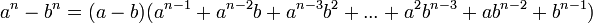  a^n - b^n = (a - b)(a^{n-1} + a^{n-2}b + a^{n-3}b^2 + ... + a^2b^{n-3} + ab^{n-2} + b^{n-1})  \,\!