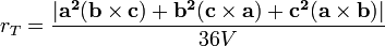  r_T= \frac {|\mathbf{a^2}(\mathbf{b} \times \mathbf{c}) + \mathbf{b^2}(\mathbf{c} \times \mathbf{a}) + \mathbf{c^2}(\mathbf{a} \times \mathbf{b})|} {36V} \,