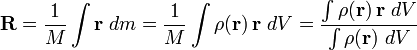 \mathbf R =\frac 1M \int \mathbf{r} \; dm = \frac 1M \int\rho(\mathbf{r})\, \mathbf{r} \ dV =\frac{\int\rho(\mathbf{r})\, \mathbf{r} \ dV}{\int\rho(\mathbf{r})\ dV}