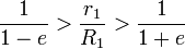 {1 \over {1-e}} > {r_1 \over R_1} > {1 \over {1+e}}