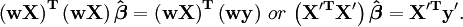 \mathbf{\left(wX\right)^T \left(wX\right)\hat \boldsymbol \beta=\left(wX\right)^T \left(wy\right)}\  or \  \mathbf{\left(X'^TX'\right)\hat \boldsymbol \beta=X'^Ty'}.