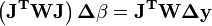 \mathbf{\left(J^TWJ\right)\boldsymbol \Delta\beta=J^TW \boldsymbol\Delta y}