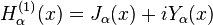 H_\alpha^{(1)}(x) = J_\alpha(x) + i Y_\alpha(x)