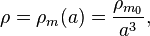 \rho = \rho_m(a) = \frac{\rho_{m_{0}}}{a^3},