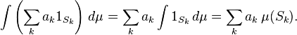 \int \left(\sum_k a_k 1_{S_k}\right) \, d \mu = \sum_k a_k \int 1_{S_k} \, d \mu = \sum_k a_k \, \mu(S_k). 