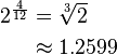 \begin{align} 2^{\frac 4 {12}} & = \sqrt[3] 2 \\ & \approx 1.2599 \end{align} 