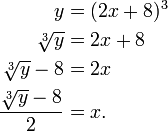 \begin{align}
      y         & = (2x+8)^3 \\
  \sqrt[3]{y}   & = 2x + 8   \\
\sqrt[3]{y} - 8 & = 2x       \\
\dfrac{\sqrt[3]{y} - 8}{2} & = x .
\end{align}