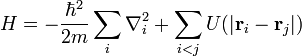 H = - \frac{\hbar^2}{2m} \sum_i \nabla_i^2 + \sum_{i < j} U(|\mathbf{r}_i - \mathbf{r}_j|) 