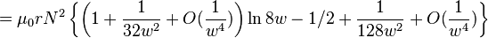 = \mu_0rN^2 \left\{ \left( 1 + \frac{1}{32w^2} + O(\frac{1}{w^4}) \right) \ln{8w} - 1/2 + \frac{1}{128w^2} + O(\frac{1}{w^4}) \right\} 