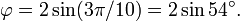  \varphi = 2\sin(3\pi/10)=2\sin 54^\circ. 