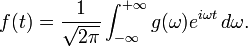 f(t) = {1 \over \sqrt{2 \pi}} \int_{- \infty}^{+ \infty}{g( \omega )e^{ i \omega t } \,d\omega }. 