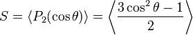 S = \langle P_2(\cos \theta) \rangle = \left \langle \frac{3 \cos^2 \theta-1}{2} \right \rangle 