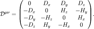 
  \mathcal{D}^{\mu\nu} =
  \begin{pmatrix}
   0     & D_x & D_y & D_z \\
   -D_x & 0      & H_z   & -H_y    \\
   -D_y & -H_z    & 0      & H_x   \\
   -D_z & H_y   & -H_x    & 0       
  \end{pmatrix}.
