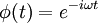 \phi(t) = e^{-i\omega t} \,